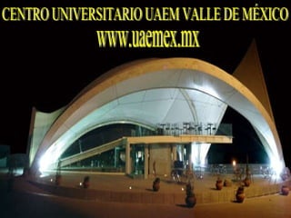CENTRO UNIVERSITARIO UAEM VALLE DE MÉXICO www.uaemex.mx 