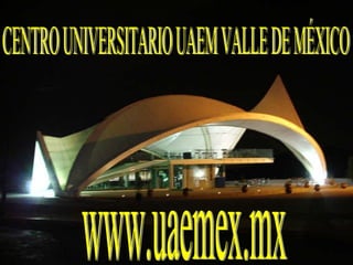 CENTRO UNIVERSITARIO UAEM VALLE DE MÉXICO www.uaemex.mx 