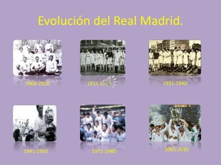 Evolución del Real Madrid.

1900-1910

1941-1950

1911-1920

1971-1980

1931-1940

2001-2010

 