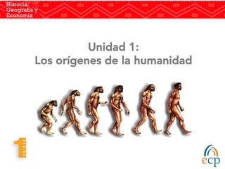 Unidad 1:
Los orígenes de la humanidad
 
