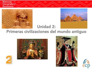 Unidad 2:
Primeras civilizaciones del mundo antiguo
 