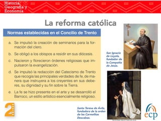 La reforma católica
San Ignacio
de Loyola,
fundador de
la Compañía
de Jesús.
Santa Teresa de Ávila,
fundadora de la orden
de las Carmelitas
Descalzas.
 