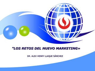 LOGO
YOUR SITE HERE
”LOS RETOS DEL NUEVO MARKETING»
DR. ALEX HENRY LLAQUE SÁNCHEZ
 