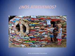 ¿NOS ATREVEMOS?
Mª DE LOS MILAGROS TITOS PADILLA
 