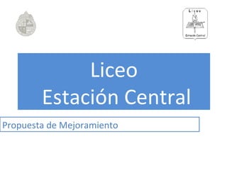 Liceo Estación Central Propuesta de Mejoramiento 