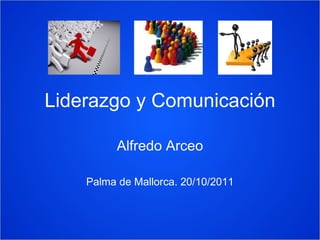 Liderazgo y Comunicación Alfredo Arceo Palma de Mallorca. 20/10/2011 
