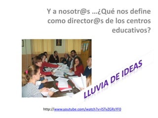 Y a nosotr@s …¿Qué nos define
 como director@s de los centros
                   educativos?




http://www.youtube.com/watch?v=lSTvZGRsYF0
 