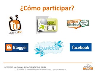 ¿Cómo participar? SERVICIO NACIONAL DE APRENDIZAJE SENA CONOCIMIENTO Y EMPRENDIMIENTO PARA TODOS LOS COLOMBIANOS 