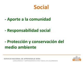   Social - Aporte a la comunidad - Responsabilidad social - Protección y conservación del medio ambiente SERVICIO NACIONAL DE APRENDIZAJE SENA CONOCIMIENTO Y EMPRENDIMIENTO PARA TODOS LOS COLOMBIANOS 