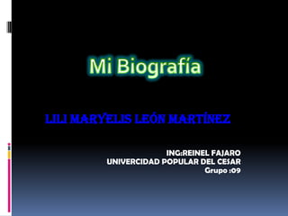 Lili maryelis león Martínez

                     ING:REINEL FAJARO
        UNIVERCIDAD POPULAR DEL CESAR
                              Grupo :09
 