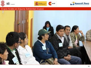 Grupos focales en Edpyme Solidaridad (Cuzco)




                                               19
 