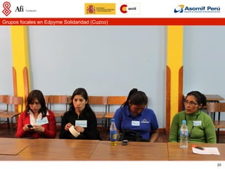 Grupos focales en Edpyme Solidaridad (Cuzco)




                                               20
 