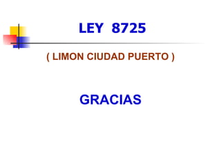 LEY  8725 ( LIMON CIUDAD PUERTO ) GRACIAS 