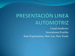 Canal moderno
                  Inversiones Frutiba
Auto Expressions, New Car, New Fresh
 