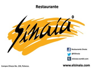 Restaurante




                                                      Restaurante Sinaia

                                                      @ElSinaia

                                                      elsinaia.tumblr.com


Campos Elíseos No. 150, Polanco.                 www.elsinaia.com
 