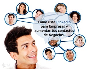 Como usar LinkedIn
para Empresas y
aumentar tus contactos
de Negocios.
 