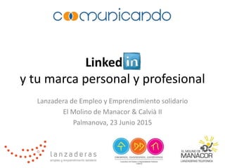 Linked…..
y tu marca personal y profesional
Lanzadera de Empleo y Emprendimiento solidario
El Molino de Manacor & Calvià II
Palmanova, 23 Junio 2015
 