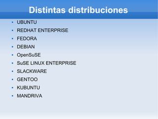 Distintas distribuciones UBUNTU REDHAT ENTERPRISE FEDORA DEBIAN OpenSuSE SuSE LINUX ENTERPRISE SLACKWARE GENTOO KUBUNTU MANDRIVA 