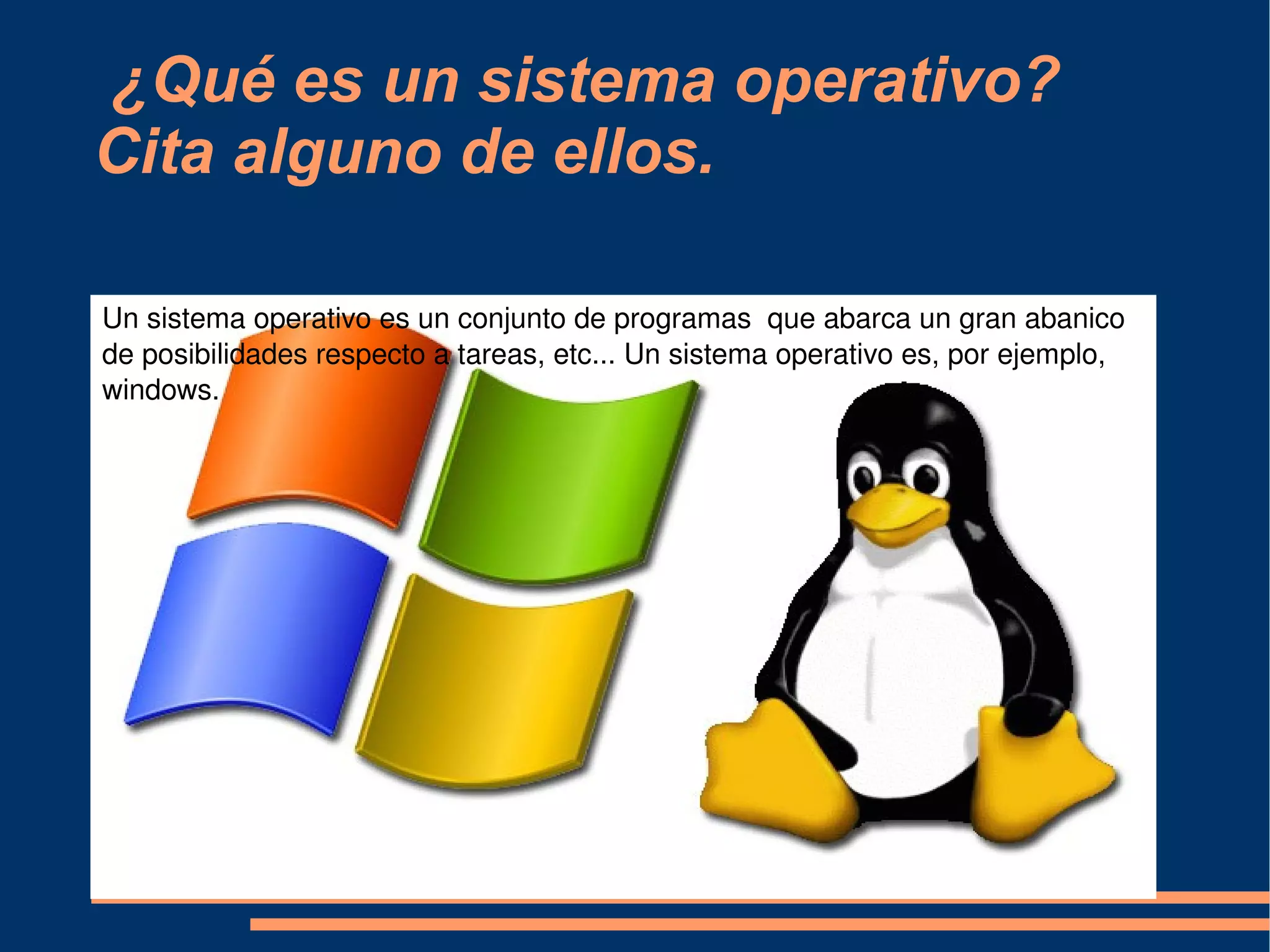¿Qué es un sistema operativo? Cita alguno de ellos. Un sistema operativo es un conjunto de programas  que abarca un gran abanico de posibilidades respecto a tareas, etc... Un sistema operativo es, por ejemplo, windows. 