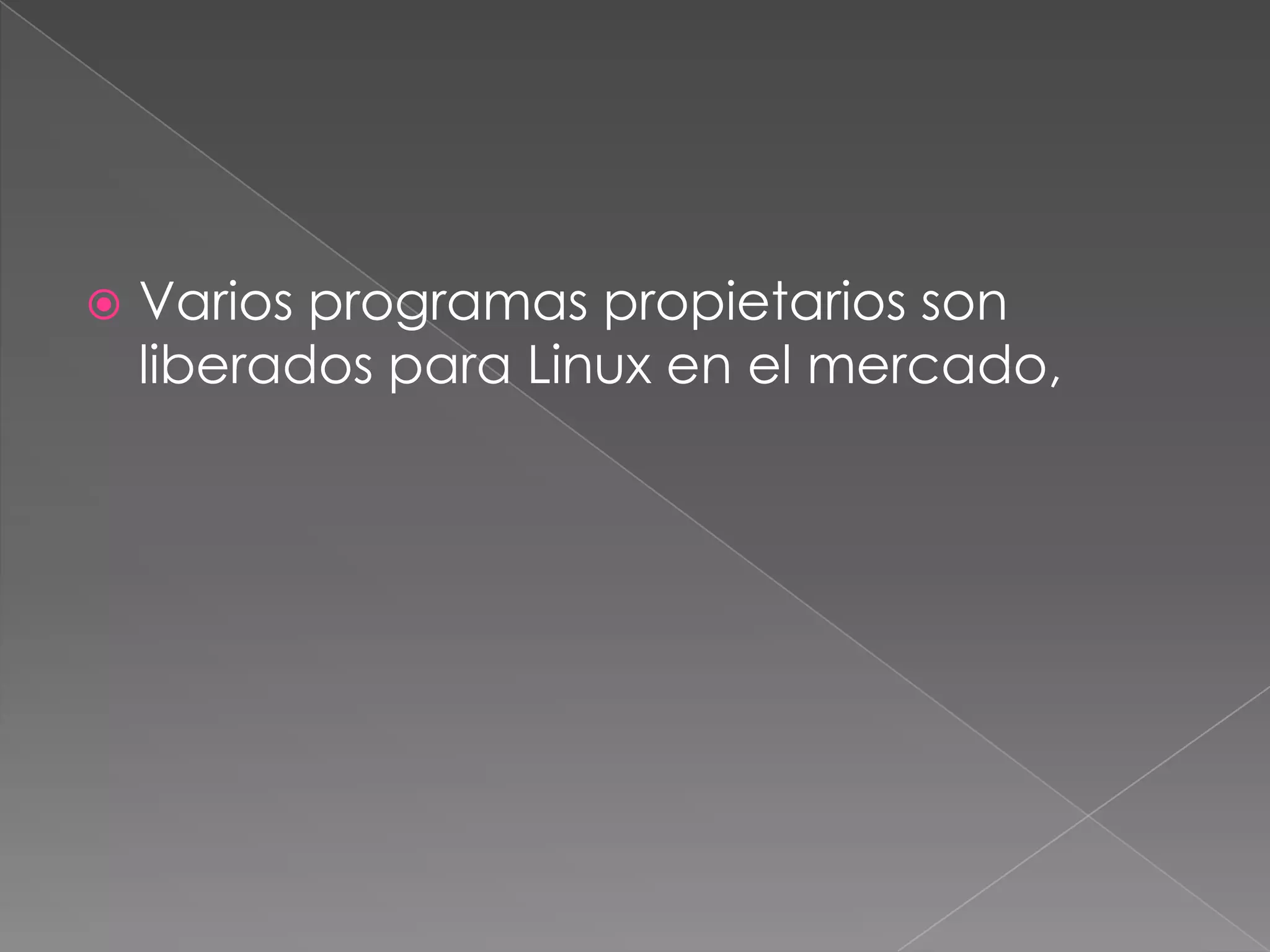    Varios programas propietarios son
    liberados para Linux en el mercado,
 