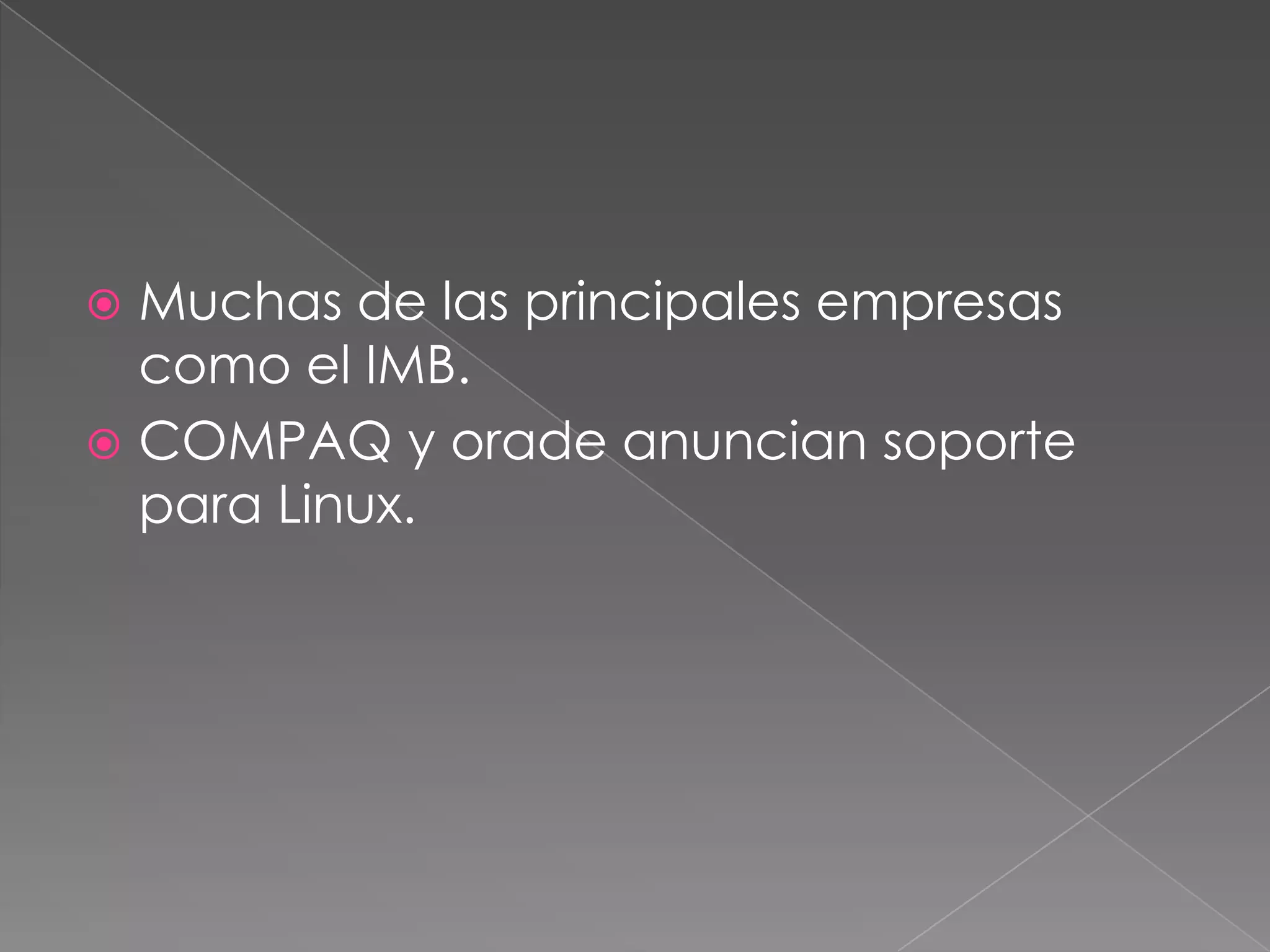  Muchas de las principales empresas
  como el IMB.
 COMPAQ y orade anuncian soporte
  para Linux.
 