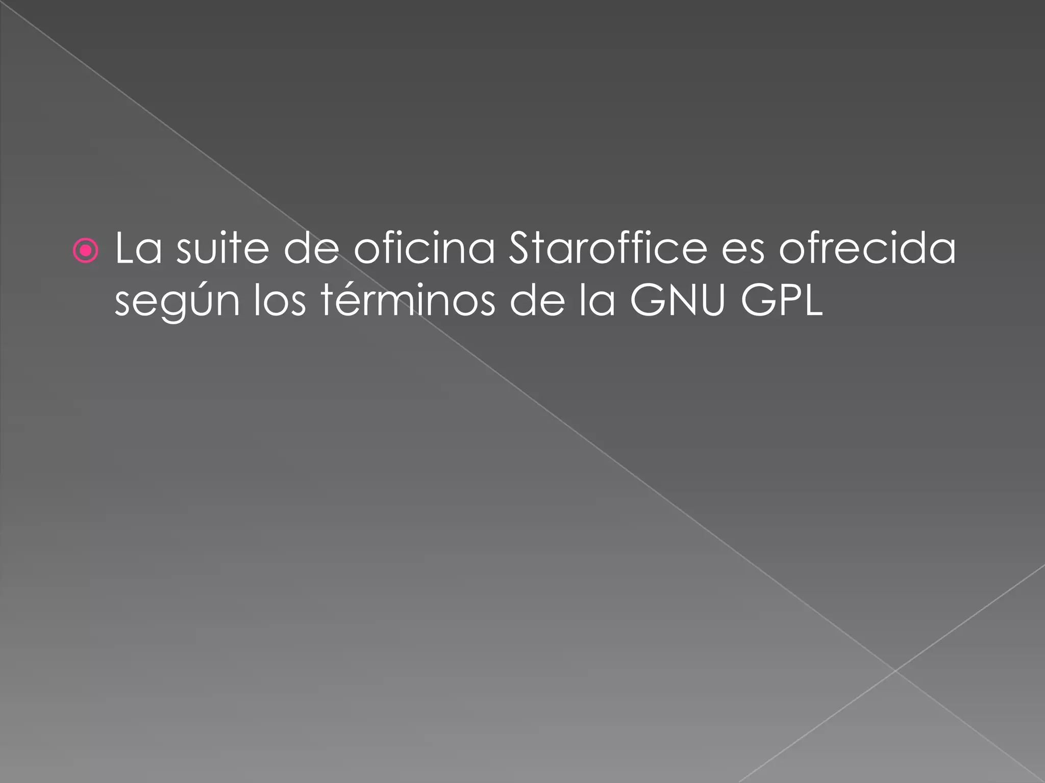    La suite de oficina Staroffice es ofrecida
    según los términos de la GNU GPL
 