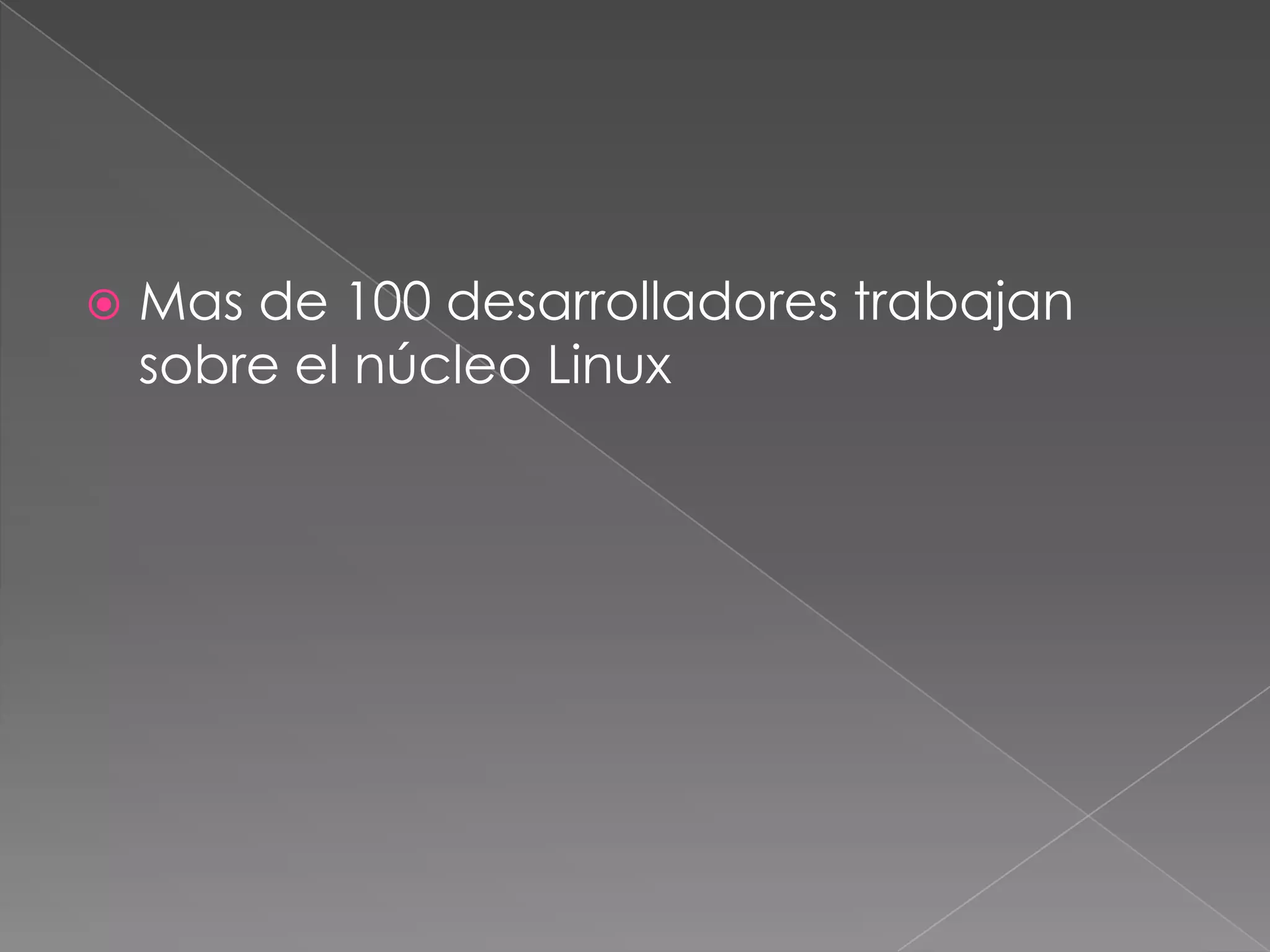    Mas de 100 desarrolladores trabajan
    sobre el núcleo Linux
 