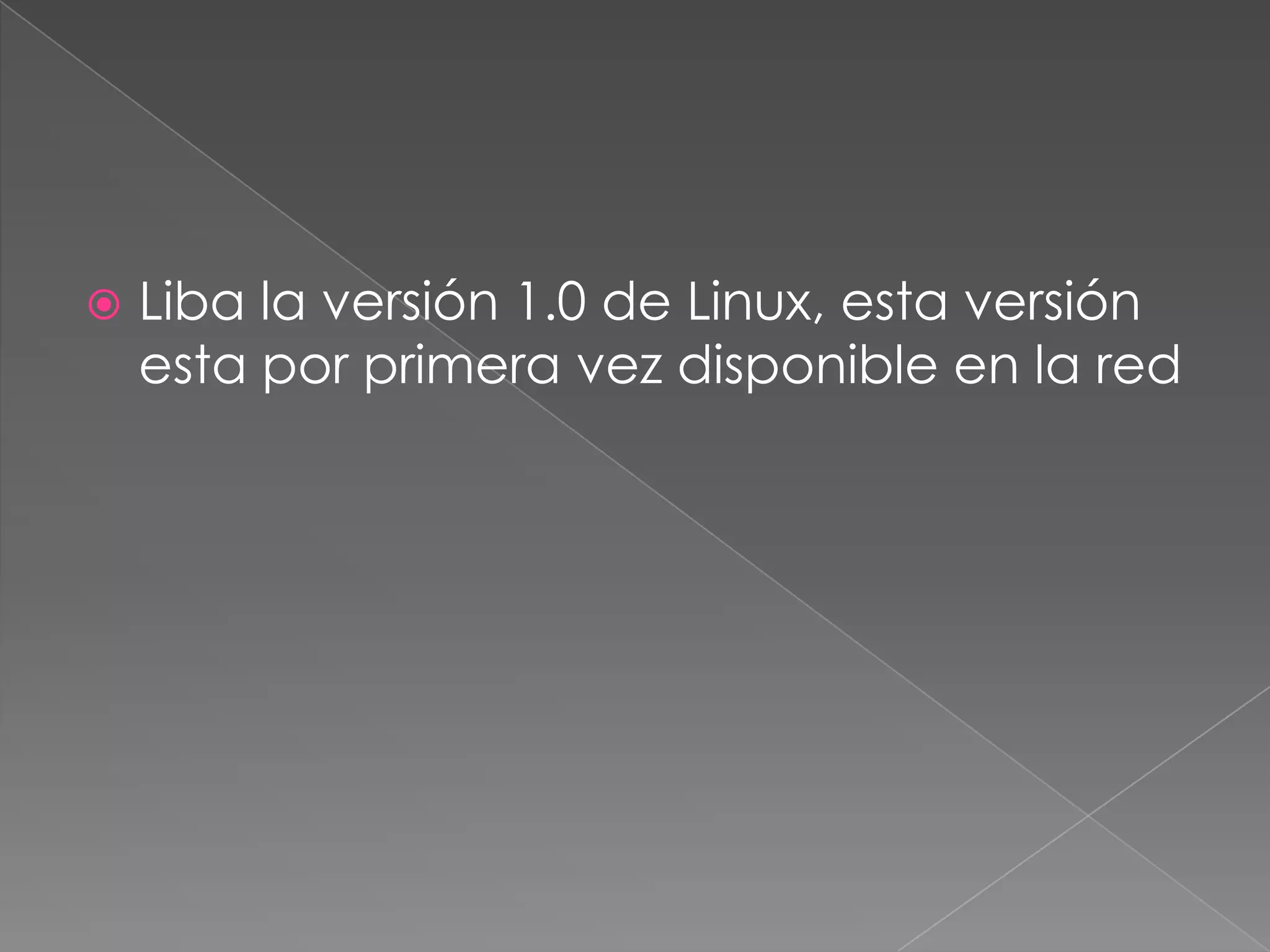    Liba la versión 1.0 de Linux, esta versión
    esta por primera vez disponible en la red
 