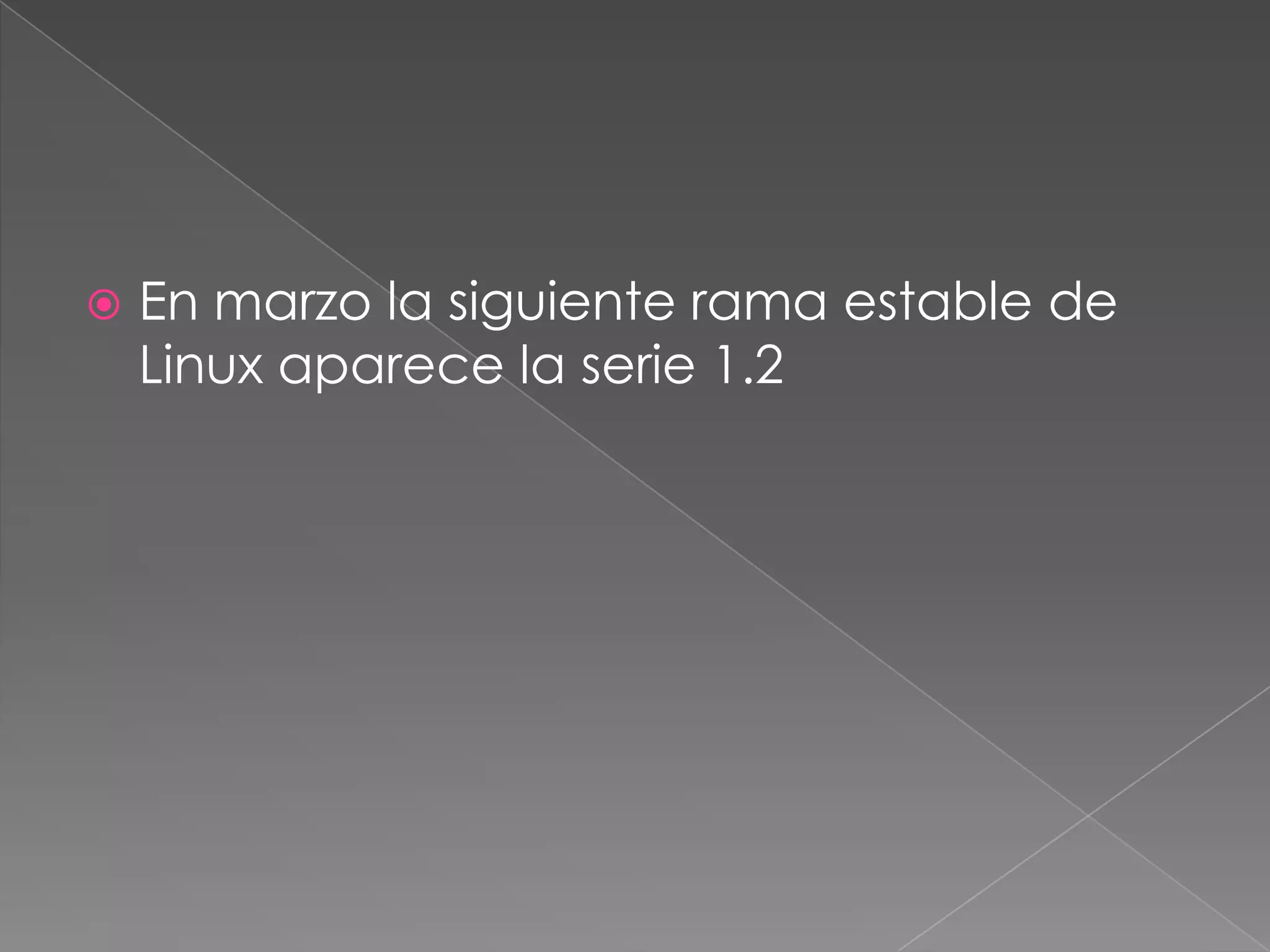    En marzo la siguiente rama estable de
    Linux aparece la serie 1.2
 