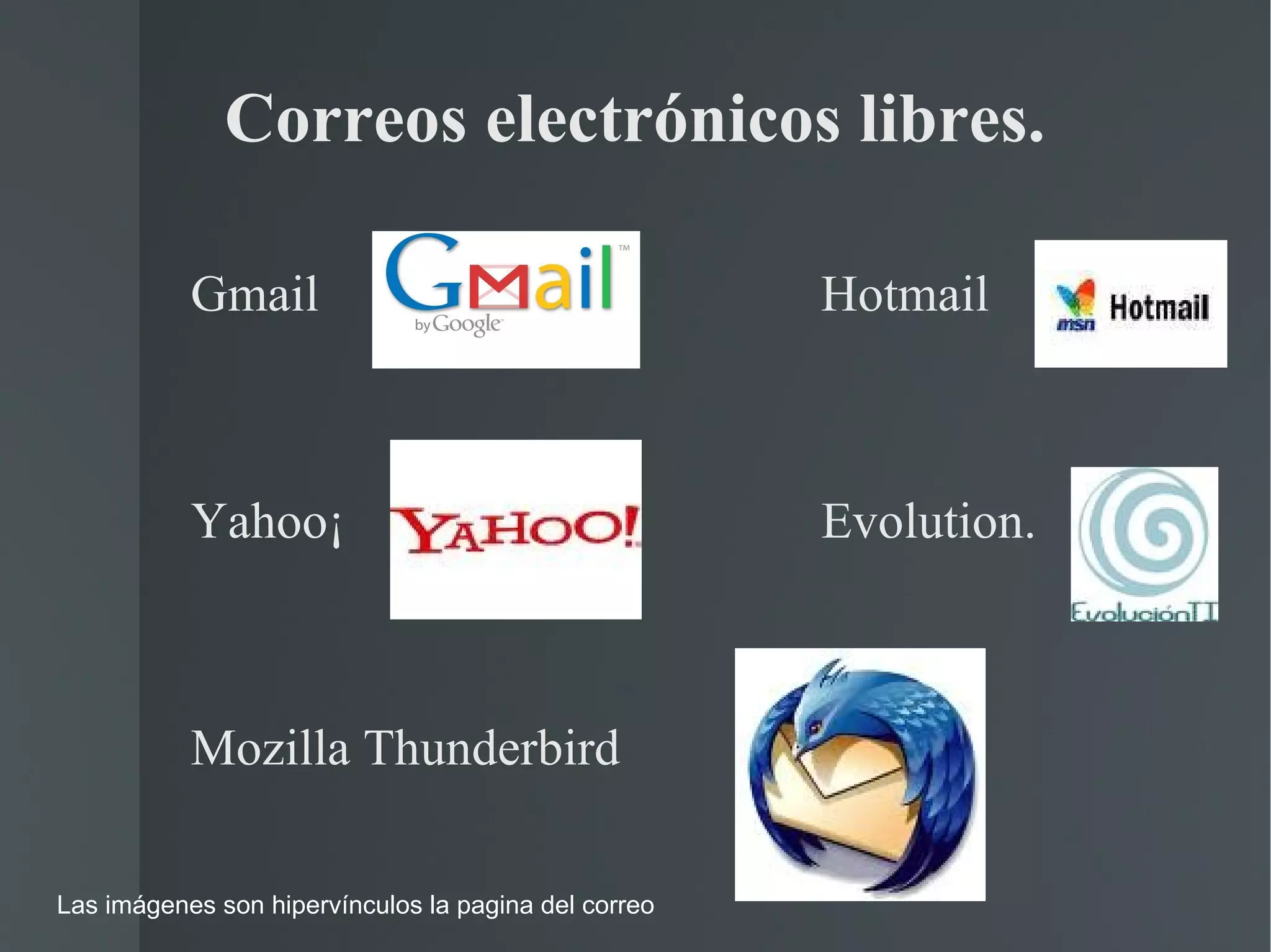 Correos electrónicos libres. Gmail  Hotmail Yahoo¡  Evolution. Mozilla Thunderbird Las imágenes son hipervínculos la pagina del correo 