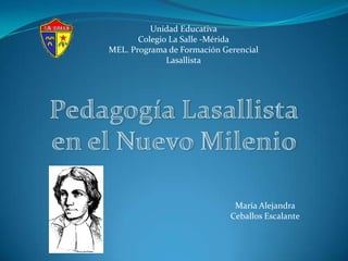 Unidad Educativa
       Colegio La Salle -Mérida
MEL. Programa de Formación Gerencial
              Lasallista




                              María Alejandra
                             Ceballos Escalante
 