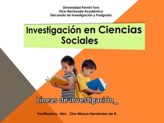 Facilitadora: Msc. Cira Mireya Hernández de R.
Universidad Fermín Toro
Vice-Rectorado Académico
Decanato de Investigación y Postgrado
 