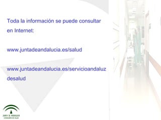 Toda la información se puede consultar en Internet:  www.juntadeandalucia.es/salud www.juntadeandalucia.es/servicioandaluzdesalud 