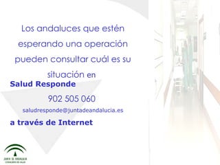 Los andaluces que estén esperando una operación pueden consultar cuál es su situación  en  Salud Responde 902 505 060  [email_address] a través de Internet 