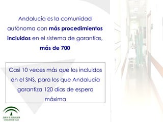 Andalucía es la comunidad autónoma con  más procedimientos incluidos  en el sistema de garantías,  más de 700 Casi 10 veces más que los incluidos en el SNS, para los que Andalucía garantiza 120 días de espera máxima 