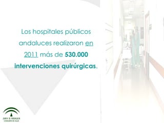 Los hospitales públicos andaluces realizaron  en 2011  más de  530.000 intervenciones quirúrgicas . 