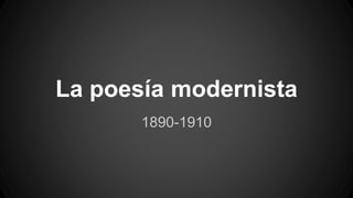 La poesía modernista
1890-1910
 