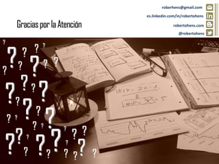 GraciasporlaAtención
?
?
?
?
?
?
?
? ?
?
?
?
? ?
?
?
?
?
??
?
?
?
?
?
es.linkedin.com/in/robertohens
roberhens@gmail.com
@robertohens
robertohens.com
??
?
?
?
?
?
?
?
?
?
?
 