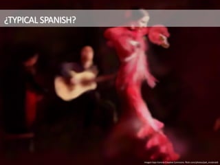 ¿TYPICAL SPANISH?
Imagen bajo licencia Creative Commons: flickr.com/photos/pat_mcdonald
 