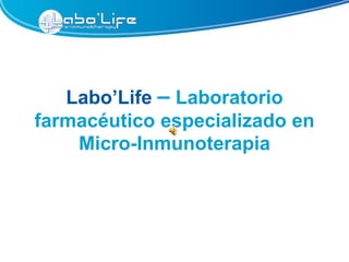 Labo’Life – Laboratorio
farmacéutico especializado en
    Micro-Inmunoterapia
 