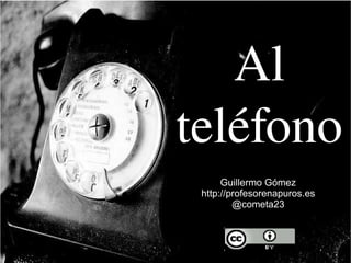 Al teléfono Guillermo Gómez http://profesorenapuros.es @cometa23 