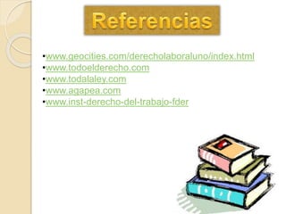 •www.geocities.com/derecholaboraluno/index.html
•www.todoelderecho.com
•www.todalaley.com
•www.agapea.com
•www.inst-derecho-del-trabajo-fder
 