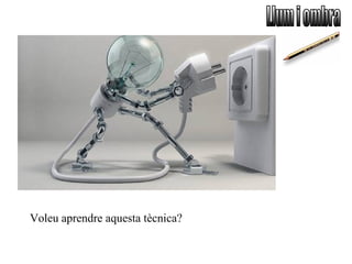 Voleu aprendre aquesta tècnica?
 