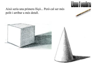 Això seria una primera lliçó... Però cal ser més
polit i arribar a més detall.
 