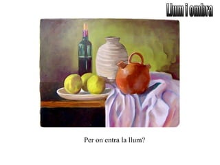 Per on entra la llum?
 