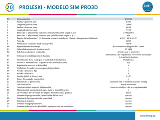 www.lmeg.es
20
№ Denominación PRO3D
1 Anchura general, mm 6300
2 Longitud general, mm 11600
3 Anchura interior, mm 4650
4 Longitud interior, mm 9150
5 Altura de la plataforma superior, mm (modificación según el p.7) 2705/2905
6 Altura de la plataforma inferior, mm (modificación según el p.7) 950
7 Ángulo de inclinación o, (El diapasón según el pedido del Cliente y la capacidad del local) V: 10° - 24°G:+/- 9°
8 Peso, kg 6000
9 Potencia de consumo (trab./max), kWh 10 kW
10 Revestimiento de trabajo Revestimiento del pelo de 22 mm
11 Velocidad máxima de la cinta, km/h 35 (40)
12 Arboles conductor y conducido Arboles con el protector
13 Sistema de estabilización de la cinta
Automático y no requiere la corrección manual de
la tensión de la cinta,
14 Distribución de la carga por la cantidad de los talones Plataforma
15 Distancia mínima hasta la pared u otro simulador, mm 175
16 Regulación suave de la Velocidad +
17 Módulo de frenado para una parada inmediata +
18 Mando a distancia fijo +
19 Mando a distancia +
20 Display (LCD) V, S km, t min 19,5”
21 Zonas de apagado automático +
22 Baranda de la protección Aluminio con la madera atacante (haya)
23 Placa del inicio Acero inoxidable
24 Construcción de soporte, elaboración Construcción ligera de acero galvanizado
25 Alimentación automática de agua para la humidificación +
26 La velocidad de variación del ángulo de inclinación, grado/s 1,8°/с
27 Sistema de programación y simulación de las rutas opción
28 Sistema de la suspensión de seguridad opción
29 Sistema de espejos opción
30 Sistema de ergospirometria opción
31 Sistema de facturación PROLESKI equipado con un ordenador opción
PROLESKI - MODELO SIM PRO3D
 