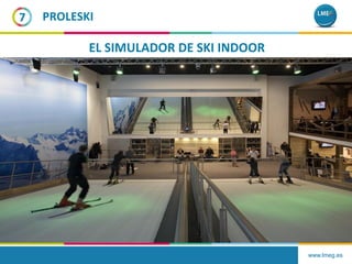www.lmeg.es
7 PROLESKI
EL SIMULADOR DE SKI INDOOR
 