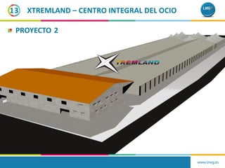 XTREMLAND – CENTRO INTEGRAL DEL OCIO13
PROYECTO 2
www.lmeg.es
 