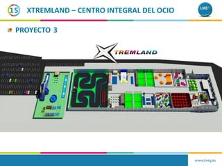 5
15
PROYECTO 3
www.lmeg.es
XTREMLAND – CENTRO INTEGRAL DEL OCIO
 