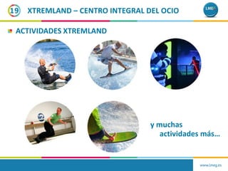 XTREMLAND – CENTRO INTEGRAL DEL OCIO19
ACTIVIDADES XTREMLAND
www.lmeg.es
y muchas
actividades más…
 
